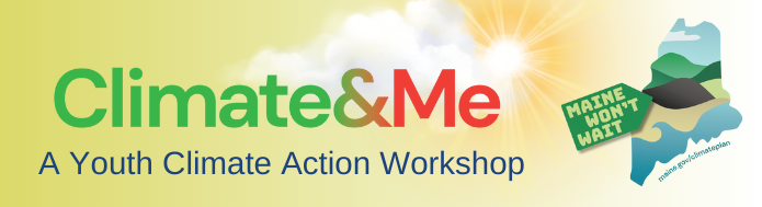 the words "Climate and me: A Youth Climate Action Workshop" on top o a yellow background with clouds and the sun, and the Youth Climate Action Network Logo featuring a map of Maine