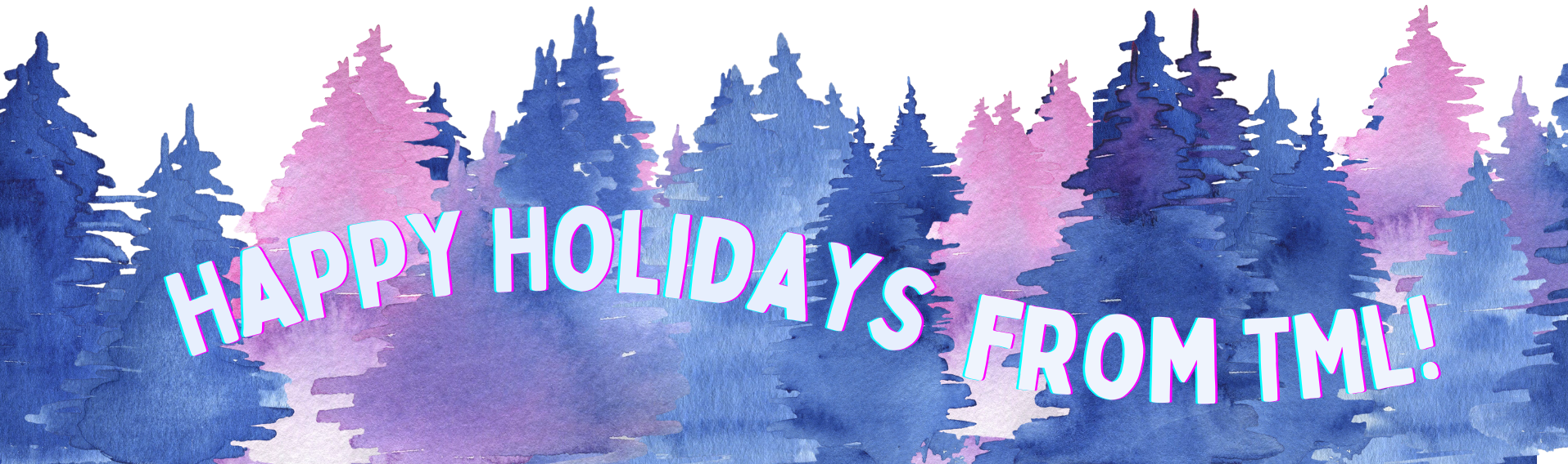 Watercolor image of blue and pink forest trees with the words "happy holidays from TML"